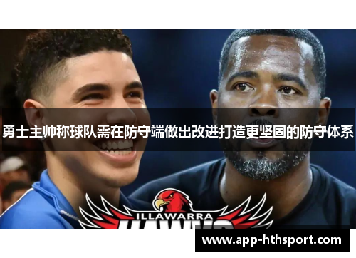 勇士主帅称球队需在防守端做出改进打造更坚固的防守体系
