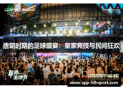 唐朝时期的足球盛宴：皇家竞技与民间狂欢